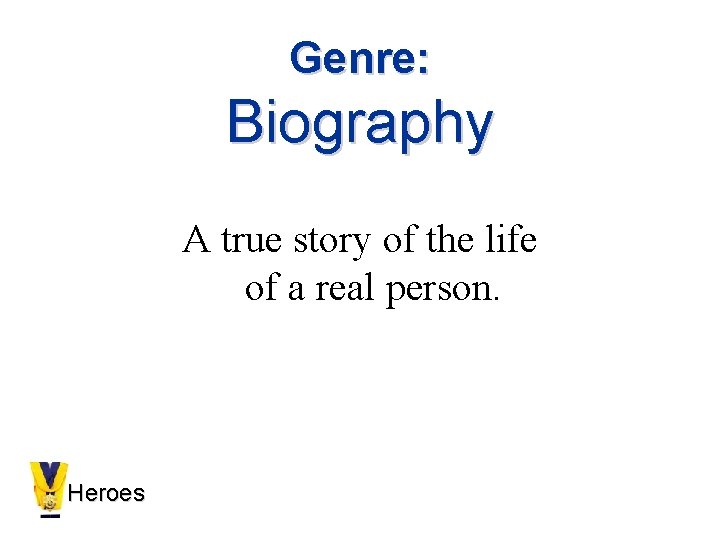 Genre: Biography A true story of the life of a real person. Heroes 