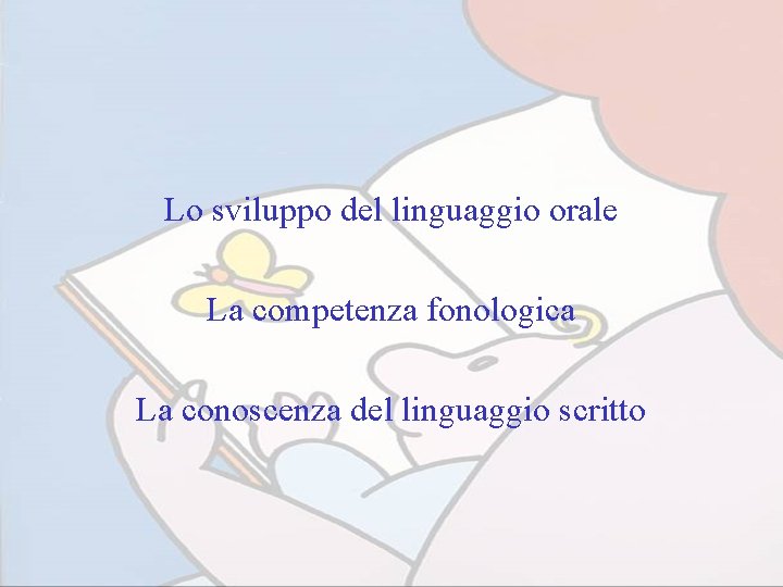 Lo sviluppo del linguaggio orale La competenza fonologica La conoscenza del linguaggio scritto 