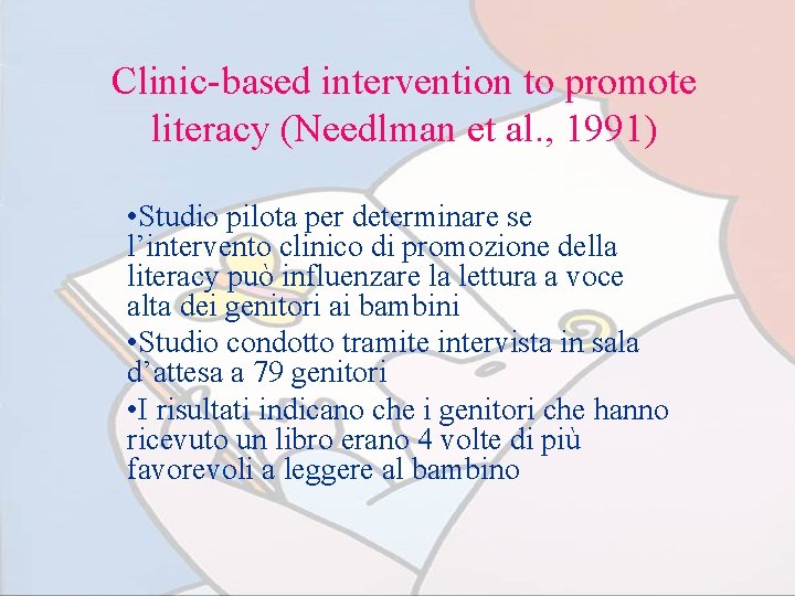 Clinic-based intervention to promote literacy (Needlman et al. , 1991) • Studio pilota per