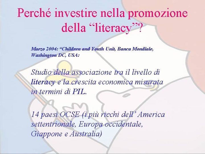 Perché investire nella promozione della “literacy”? Marzo 2004: “Children and Youth Unit, Banca Mondiale,