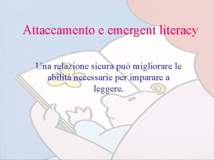 Attaccamento e emergent literacy Una relazione sicura può migliorare le abilità necessarie per imparare