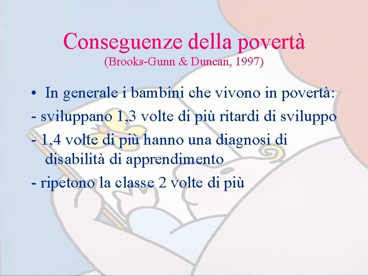 Conseguenze della povertà (Brooks-Gunn & Duncan, 1997) • In generale i bambini che vivono