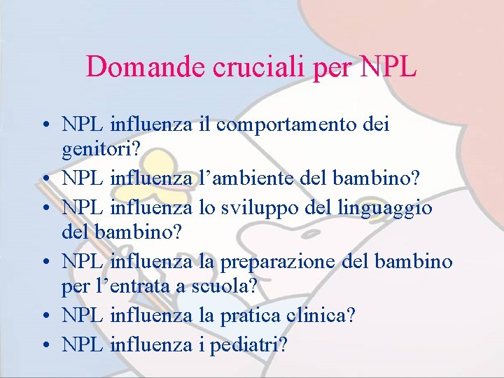 Domande cruciali per NPL • NPL influenza il comportamento dei genitori? • NPL influenza