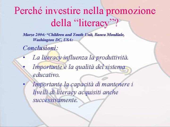 Perché investire nella promozione della “literacy”? Marzo 2004: “Children and Youth Unit, Banca Mondiale,