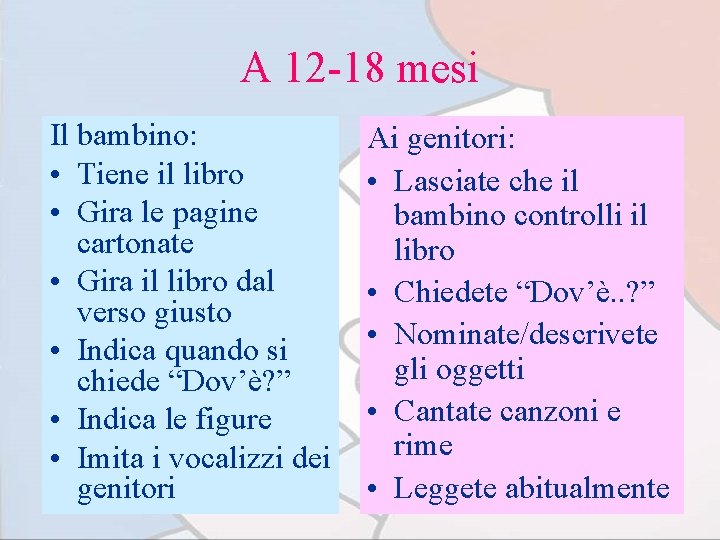 A 12 -18 mesi Il bambino: • Tiene il libro • Gira le pagine