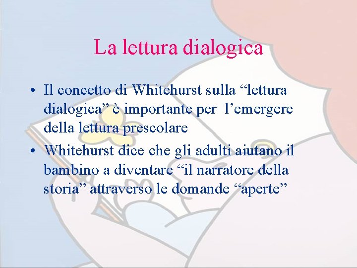 La lettura dialogica • Il concetto di Whitehurst sulla “lettura dialogica” è importante per