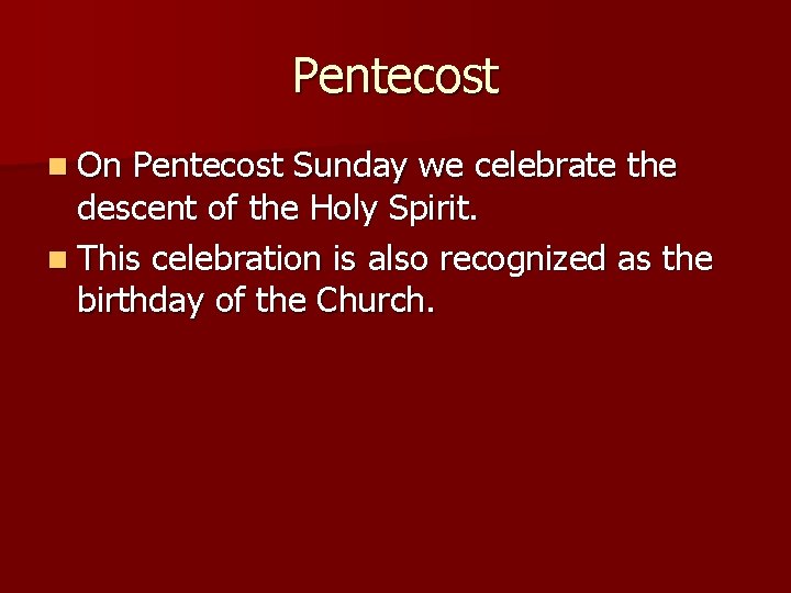 Pentecost n On Pentecost Sunday we celebrate the descent of the Holy Spirit. n