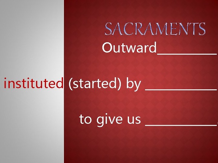 Outward_____ instituted (started) by ______ to give us ______. 