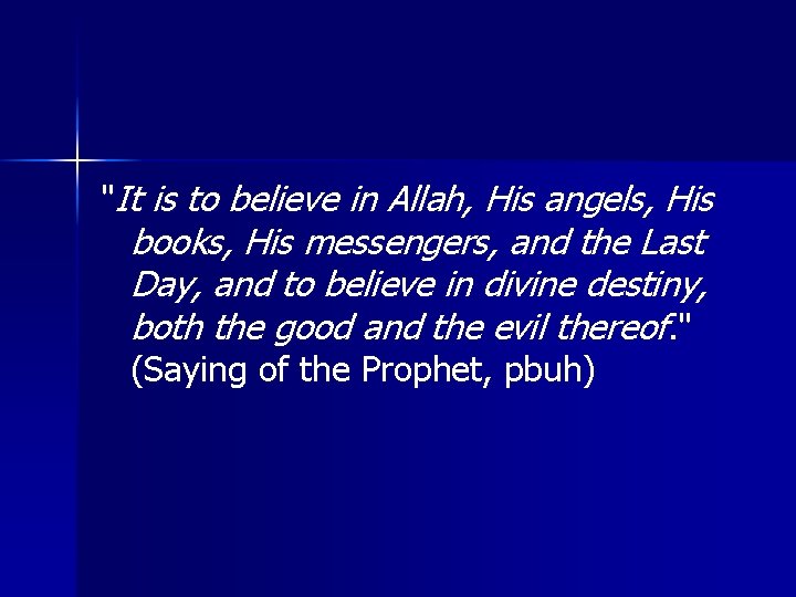 "It is to believe in Allah, His angels, His books, His messengers, and the