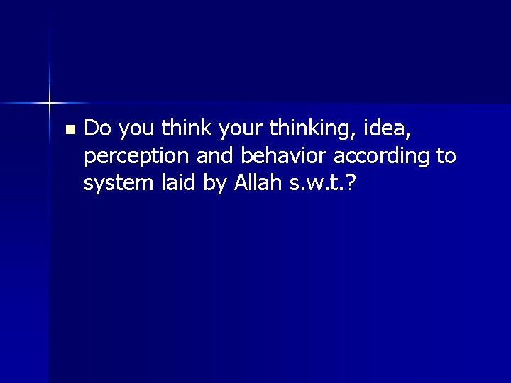 n Do you think your thinking, idea, perception and behavior according to system laid