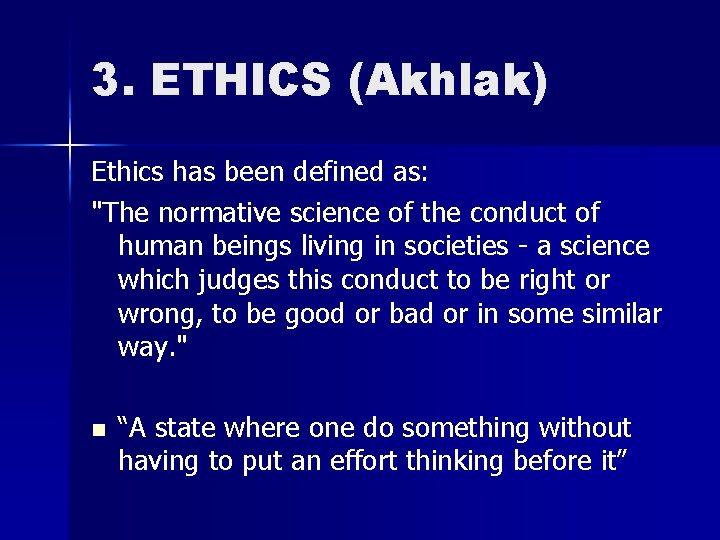 3. ETHICS (Akhlak) Ethics has been defined as: "The normative science of the conduct