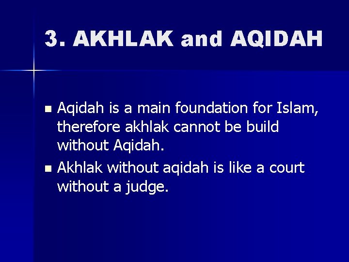 3. AKHLAK and AQIDAH Aqidah is a main foundation for Islam, therefore akhlak cannot