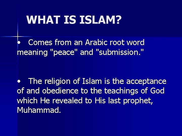 WHAT IS ISLAM? • Comes from an Arabic root word meaning "peace" and "submission.