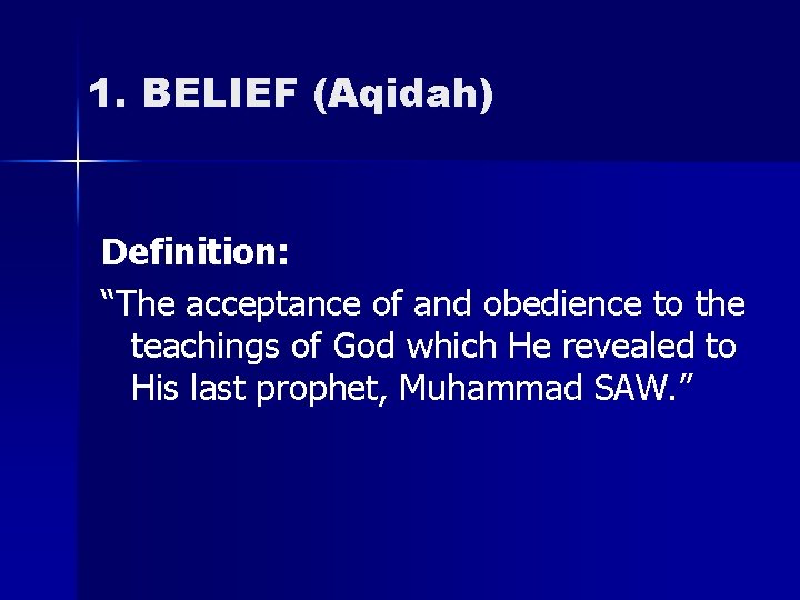 1. BELIEF (Aqidah) Definition: “The acceptance of and obedience to the teachings of God