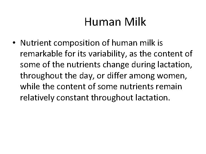 Human Milk • Nutrient composition of human milk is remarkable for its variability, as
