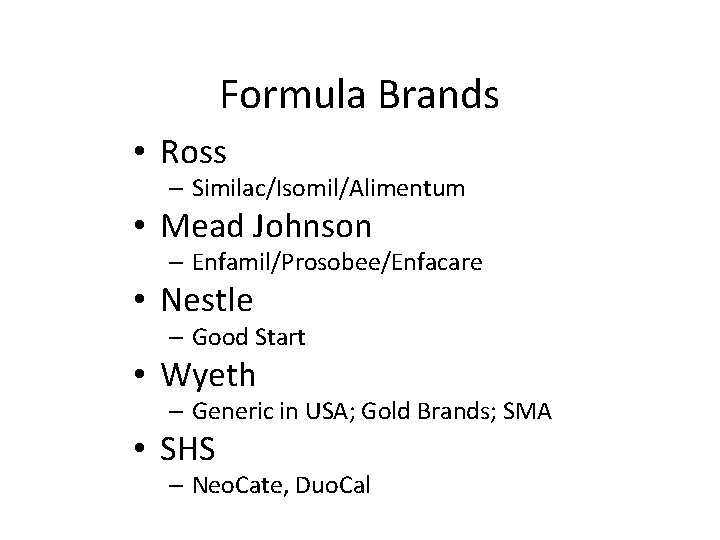 Formula Brands • Ross – Similac/Isomil/Alimentum • Mead Johnson – Enfamil/Prosobee/Enfacare • Nestle –