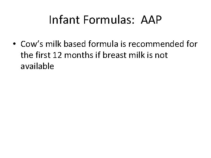 Infant Formulas: AAP • Cow’s milk based formula is recommended for the first 12