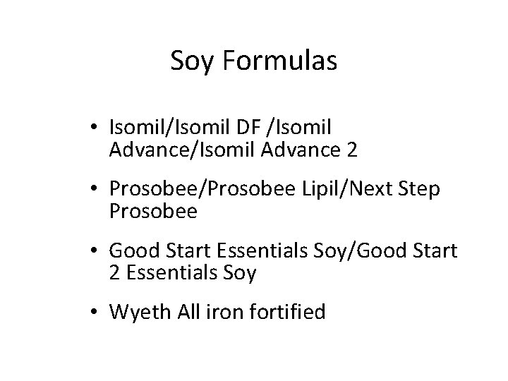 Soy Formulas • Isomil/Isomil DF /Isomil Advance 2 • Prosobee/Prosobee Lipil/Next Step Prosobee •