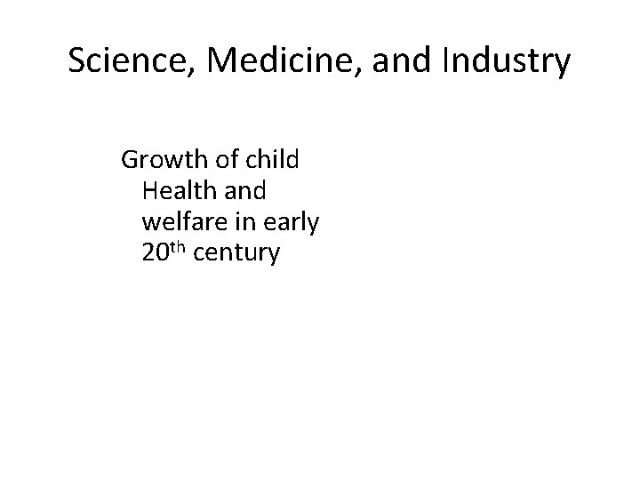 Science, Medicine, and Industry Growth of child Health and welfare in early 20 th