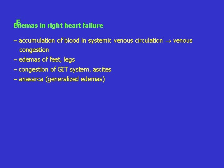 E Edemas in right heart failure – accumulation of blood in systemic venous circulation