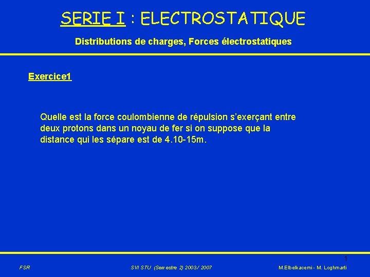 SERIE I : ELECTROSTATIQUE Distributions de charges, Forces électrostatiques Exercice 1 Quelle est la