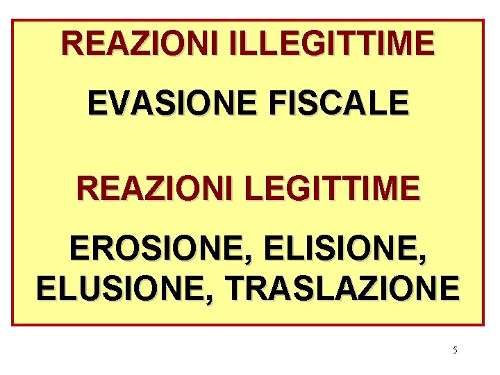 REAZIONI ILLEGITTIME EVASIONE FISCALE REAZIONI LEGITTIME EROSIONE, ELISIONE, ELUSIONE, TRASLAZIONE 5 