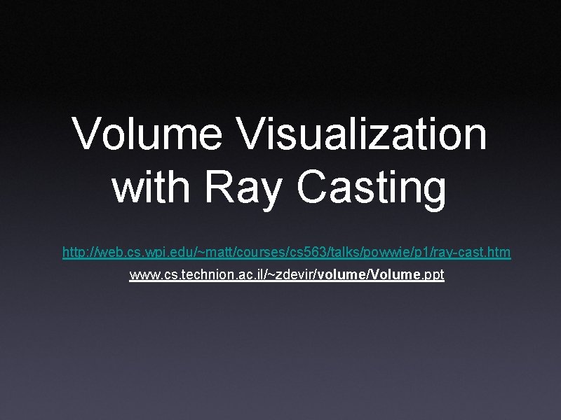Volume Visualization with Ray Casting http: //web. cs. wpi. edu/~matt/courses/cs 563/talks/powwie/p 1/ray-cast. htm www.