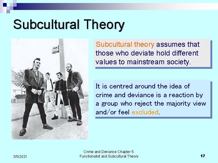 Subcultural Theory Subcultural theory assumes that those who deviate hold different values to mainstream