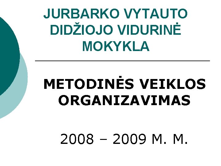 JURBARKO VYTAUTO DIDŽIOJO VIDURINĖ MOKYKLA METODINĖS VEIKLOS ORGANIZAVIMAS 2008 – 2009 M. M. 