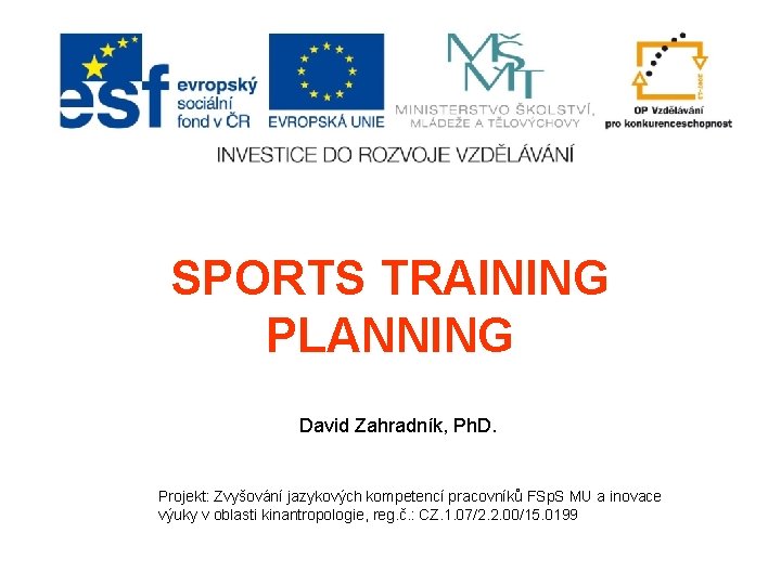 SPORTS TRAINING PLANNING David Zahradník, Ph. D. Projekt: Zvyšování jazykových kompetencí pracovníků FSp. S