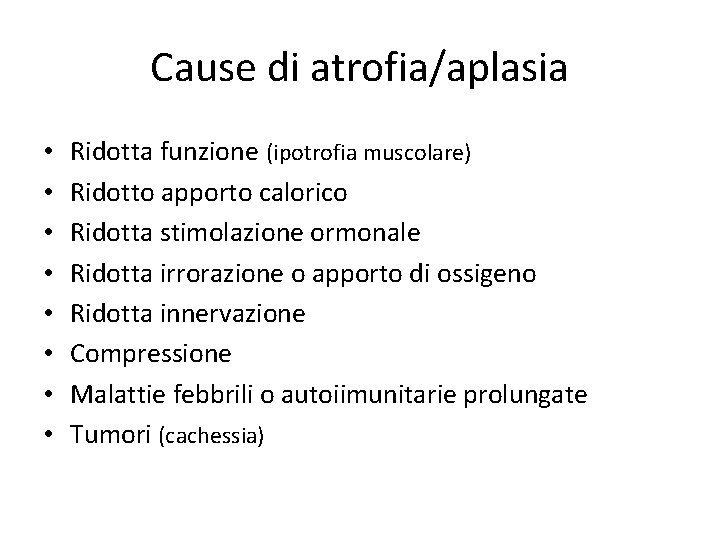 Cause di atrofia/aplasia • • Ridotta funzione (ipotrofia muscolare) Ridotto apporto calorico Ridotta stimolazione