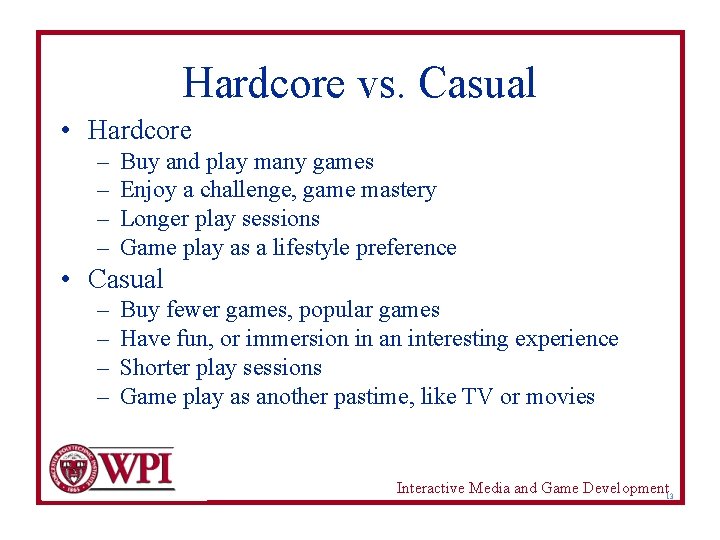 Hardcore vs. Casual • Hardcore – – Buy and play many games Enjoy a