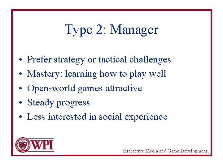 Type 2: Manager • • • Prefer strategy or tactical challenges Mastery: learning how