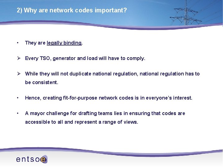 2) Why are network codes important? • They are legally binding. Ø Every TSO,