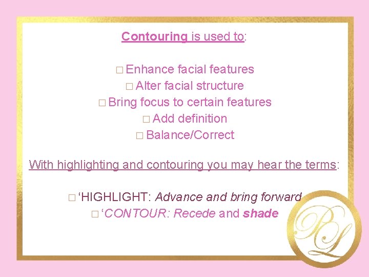 Contouring is used to: � Enhance facial features � Alter facial structure � Bring