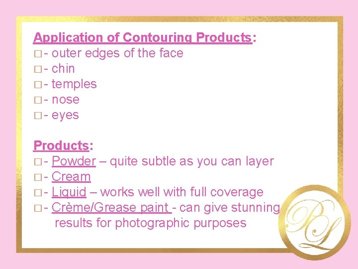 Application of Contouring Products: � - outer edges of the face � - chin