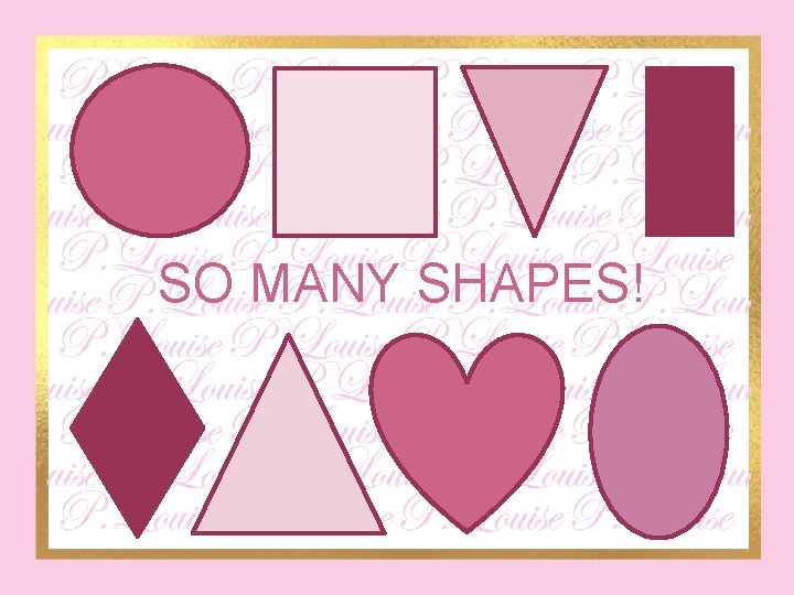 SO MANY SHAPES! 
