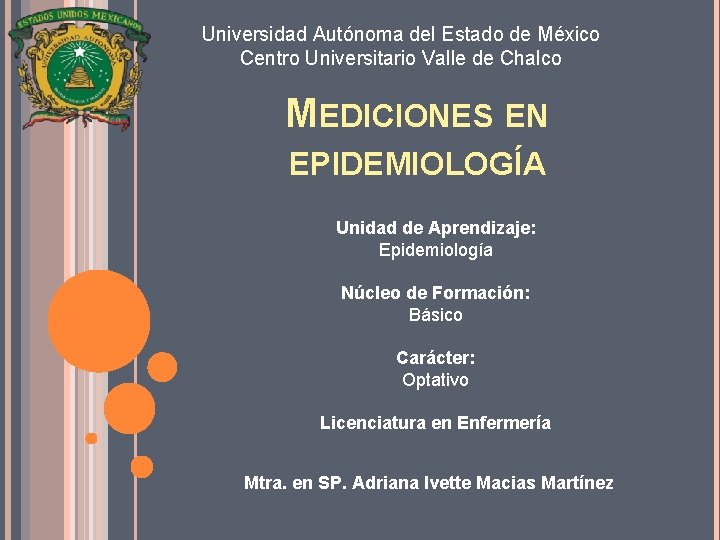 Universidad Autónoma del Estado de México Centro Universitario Valle de Chalco MEDICIONES EN EPIDEMIOLOGÍA