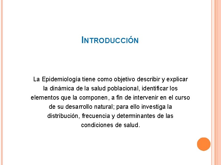 INTRODUCCIÓN La Epidemiología tiene como objetivo describir y explicar la dinámica de la salud
