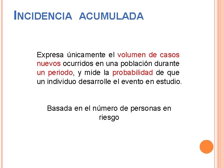 INCIDENCIA ACUMULADA Expresa únicamente el volumen de casos nuevos ocurridos en una población durante