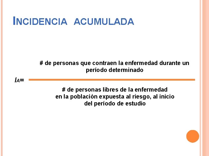 INCIDENCIA ACUMULADA # de personas que contraen la enfermedad durante un período determinado I