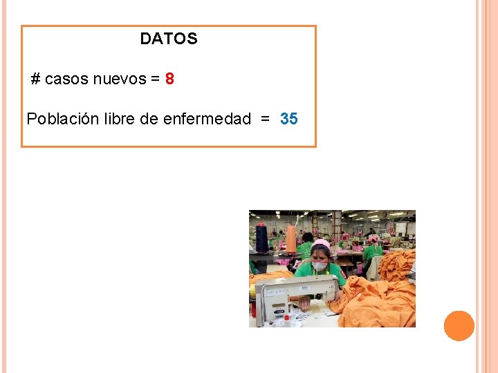DATOS # casos nuevos = 8 Población libre de enfermedad = 35 