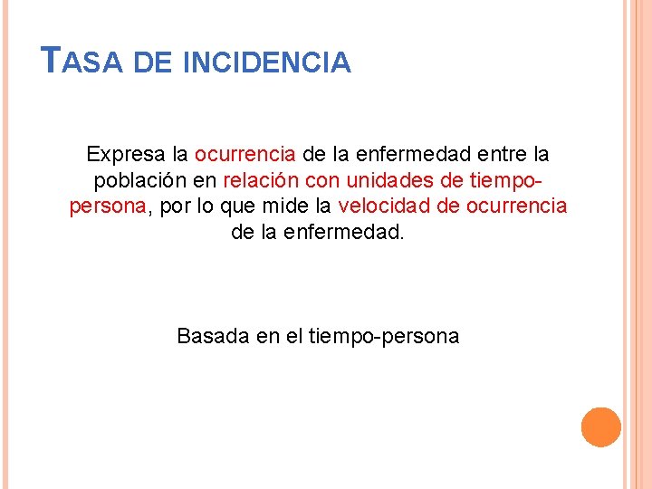 TASA DE INCIDENCIA Expresa la ocurrencia de la enfermedad entre la población en relación