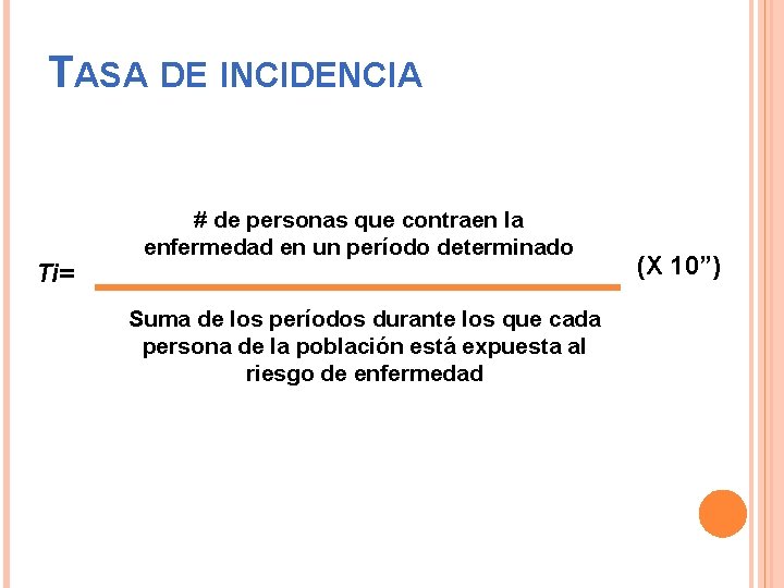 TASA DE INCIDENCIA Ti= # de personas que contraen la enfermedad en un período