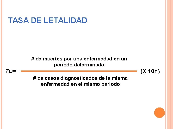 TASA DE LETALIDAD # de muertes por una enfermedad en un período determinado TL=