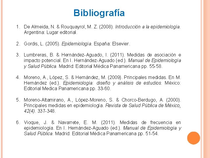 Bibliografía 1. De Almeida, N. & Rouquayrol, M. Z. (2008). Introducción a la epidemiología.