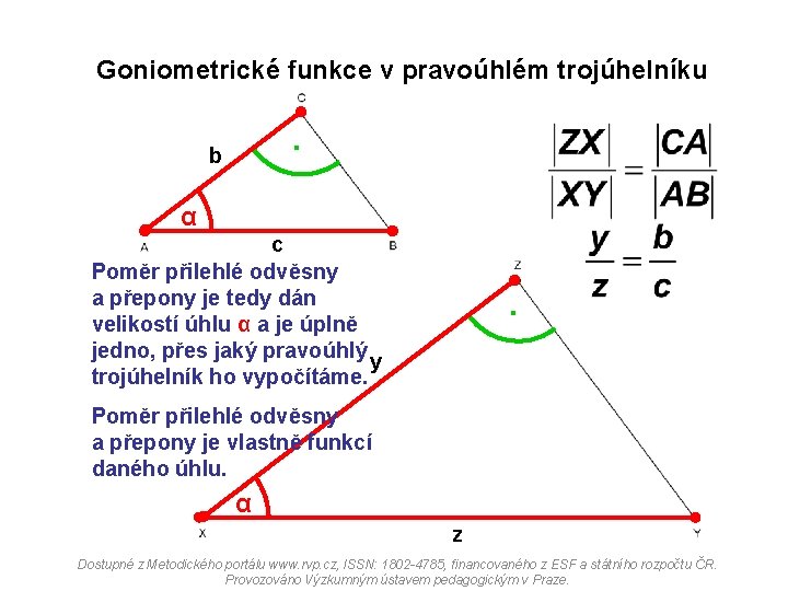 Goniometrické funkce v pravoúhlém trojúhelníku . b α c Poměr přilehlé odvěsny a přepony