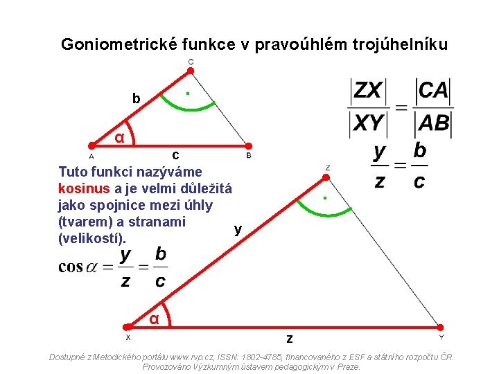 Goniometrické funkce v pravoúhlém trojúhelníku . b α c Tuto funkci nazýváme kosinus a