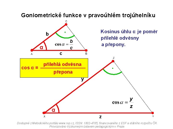 Goniometrické funkce v pravoúhlém trojúhelníku . b α Kosinus úhlu α je poměr přilehlé