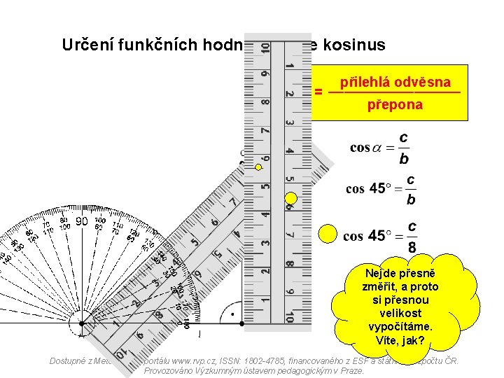 Určení funkčních hodnot funkce kosinus přilehlá odvěsna _________ cos α = přepona Nejde přesně